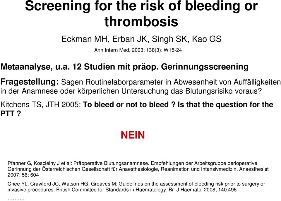 Kitchens TS, JTH 2005: To bleed or not to bleed? Is that the question for the PTT? NEIN Pfanner G, Koscielny J et al: Präoperative Blutungsanamnese.