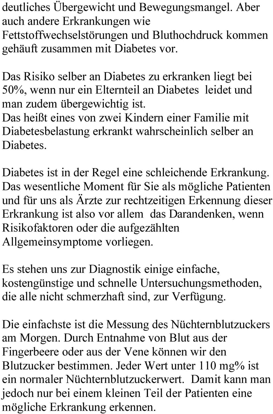 Das heißt eines von zwei Kindern einer Familie mit Diabetesbelastung erkrankt wahrscheinlich selber an Diabetes. Diabetes ist in der Regel eine schleichende Erkrankung.