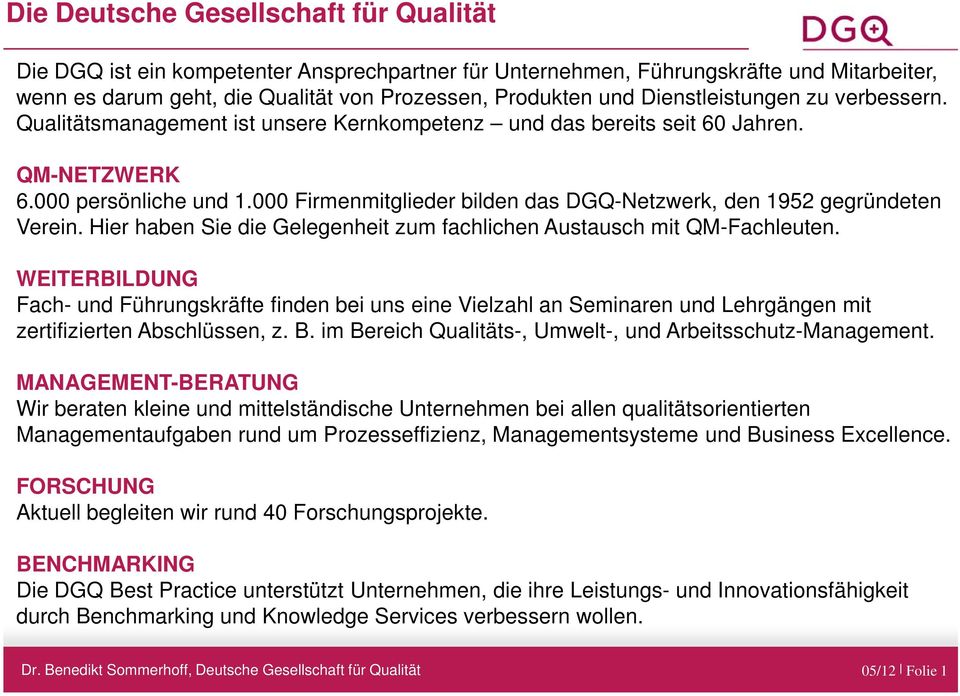 000 Firmenmitglieder bilden das DGQ-Netzwerk, den 1952 gegründeten Verein. Hier haben Sie die Gelegenheit zum fachlichen Austausch mit QM-Fachleuten.