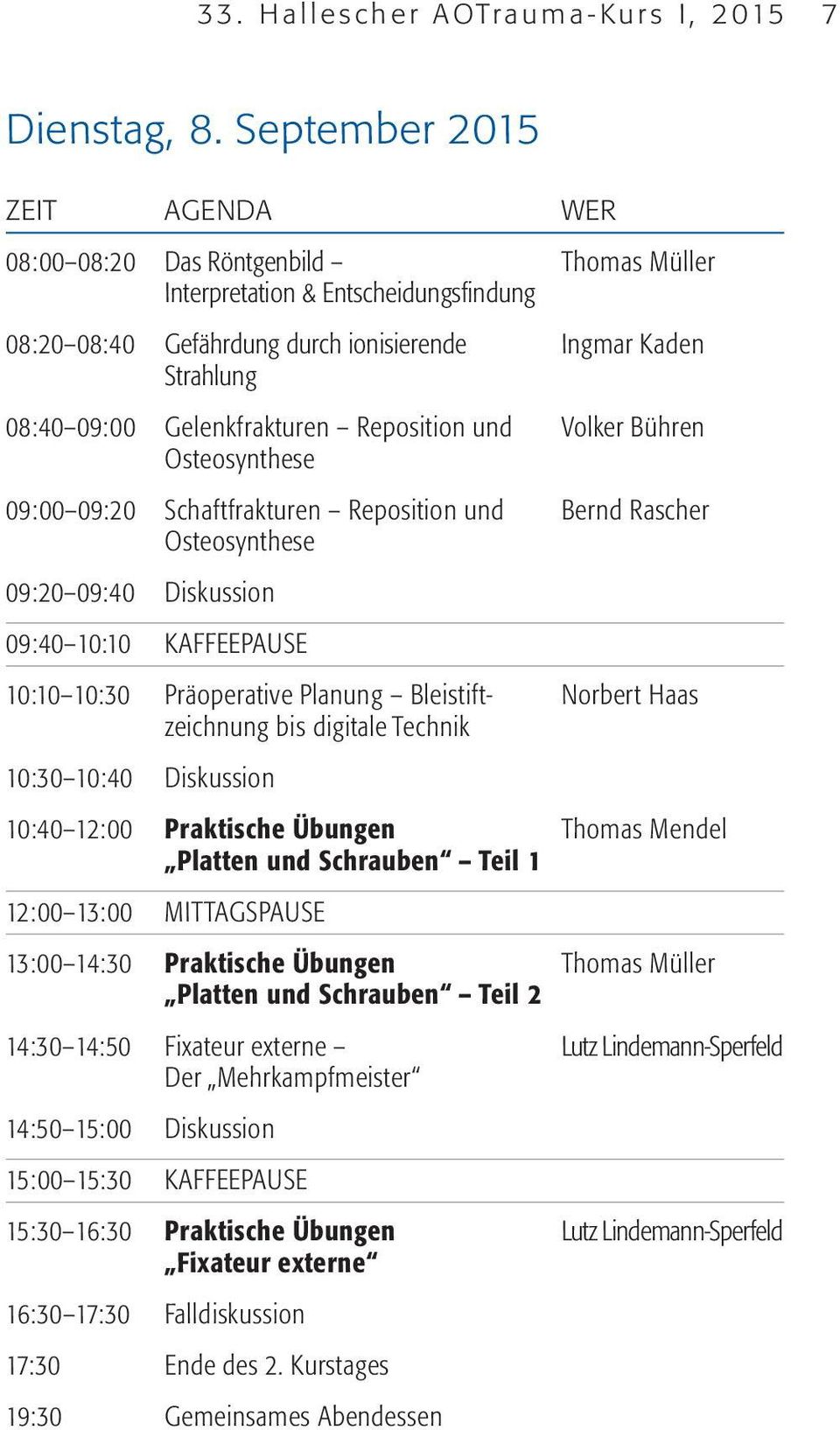 Gelenkfrakturen Reposition und Volker Bühren Osteosynthese 09:00 09:20 Schaftfrakturen Reposition und Bernd Rascher Osteosynthese 09:20 09:40 Diskussion 09:40 10:10 KAFFEEPAUSE 10:10 10:30