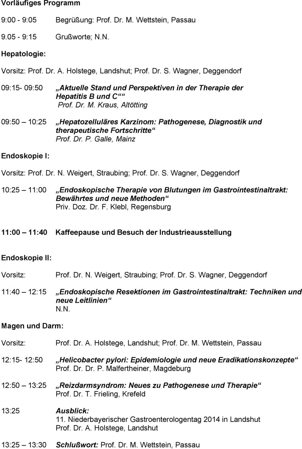 Kraus, Altötting 09:50 10:25 Hepatozelluläres Karzinom: Pathogenese, Diagnostik und therapeutische Fortschritte Prof. Dr. P. Galle, Mainz Endoskopie I: Vorsitz: Prof. Dr. N. Weigert, Straubing; Prof.