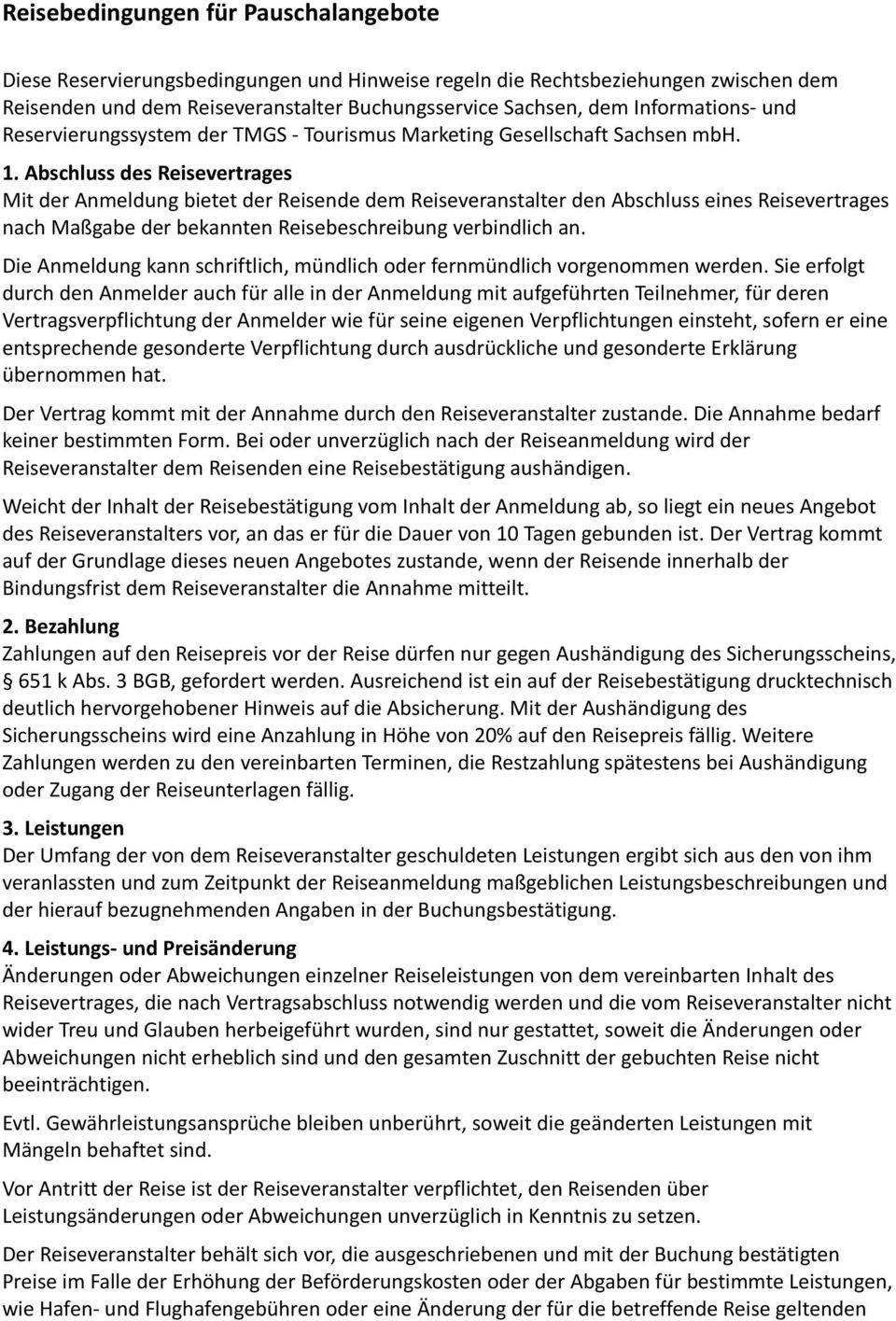 Abschluss des Reisevertrages Mit der Anmeldung bietet der Reisende dem Reiseveranstalter den Abschluss eines Reisevertrages nach Maßgabe der bekannten Reisebeschreibung verbindlich an.