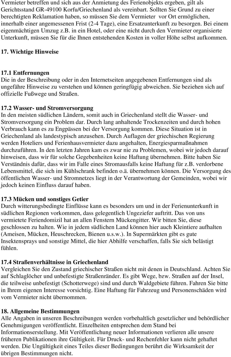 Bei einem eigenmächtigen Umzug z.b. in ein Hotel, oder eine nicht durch den Vermieter organisierte Unterkunft, müssen Sie für die Ihnen entstehenden Kosten in voller Höhe selbst aufkommen. 17.