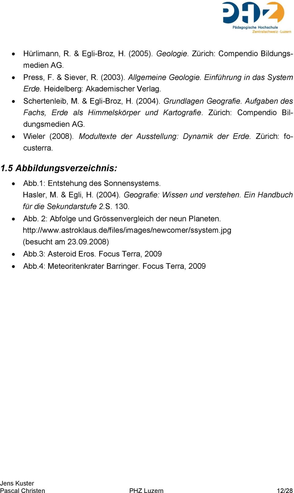 Modultexte der Ausstellung: Dynamik der Erde. Zürich: focusterra. 1.5 Abbildungsverzeichnis: Abb.1: Entstehung des Sonnensystems. Hasler, M. & Egli, H. (2004). Geografie: Wissen und verstehen.