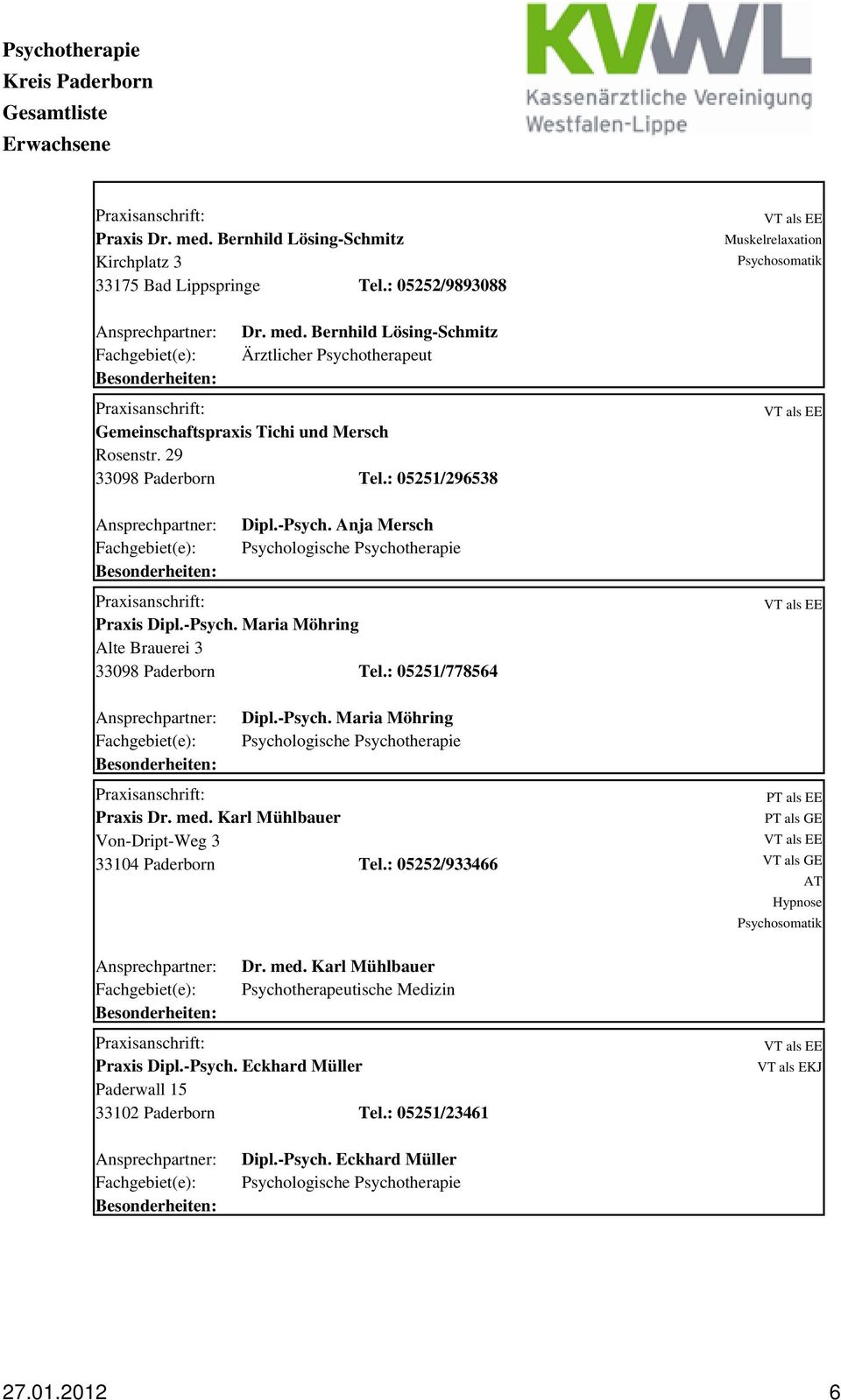 : 05251/778564 Dipl.-Psych. Maria Möhring Praxis Dr. med. Karl Mühlbauer Von-Dript-Weg 3 33104 Paderborn Tel.: 05252/933466 Dr. med. Karl Mühlbauer Psychotherapeutische Medizin Praxis Dipl.