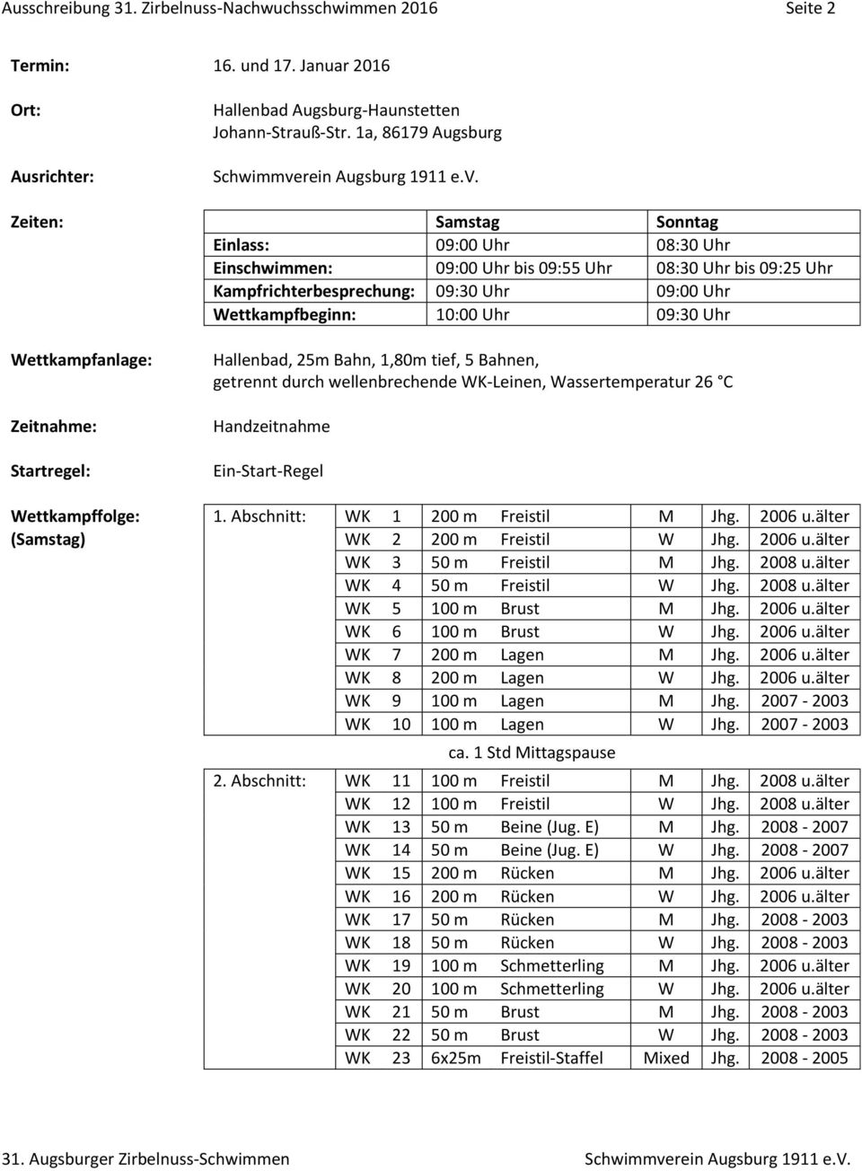 10:00 Uhr 09:30 Uhr Wettkampfanlage: Zeitnahme: Startregel: Hallenbad, 25m Bahn, 1,80m tief, 5 Bahnen, getrennt durch wellenbrechende WK-Leinen, Wassertemperatur 26 C Handzeitnahme Ein-Start-Regel