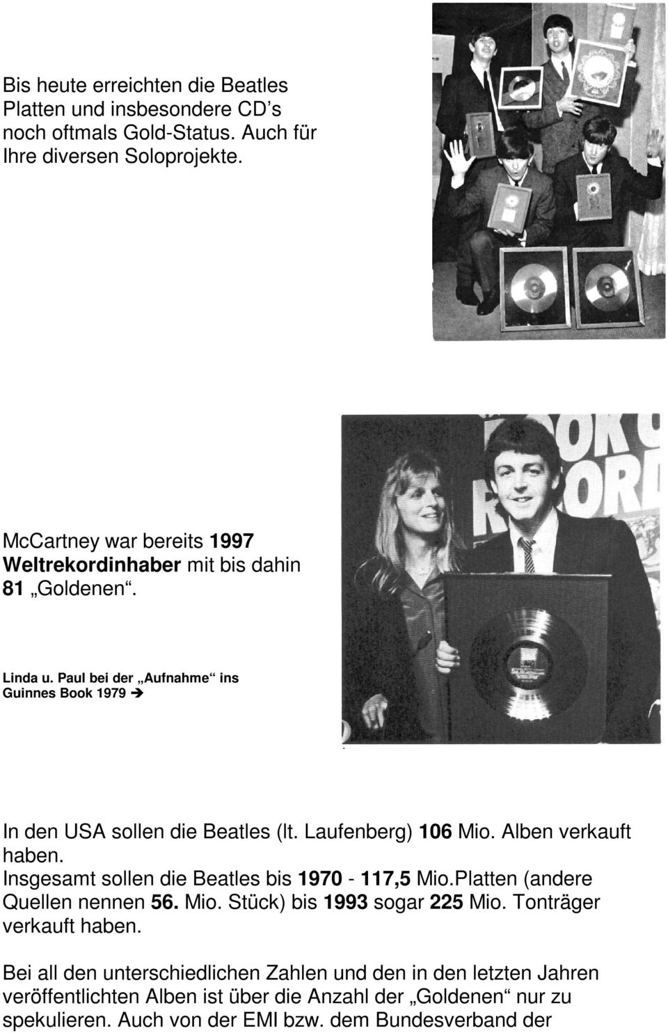 Laufenberg) 106 Mio. Alben verkauft haben. Insgesamt sollen die Beatles bis 1970-117,5 Mio.Platten (andere Quellen nennen 56. Mio. Stück) bis 1993 sogar 225 Mio.
