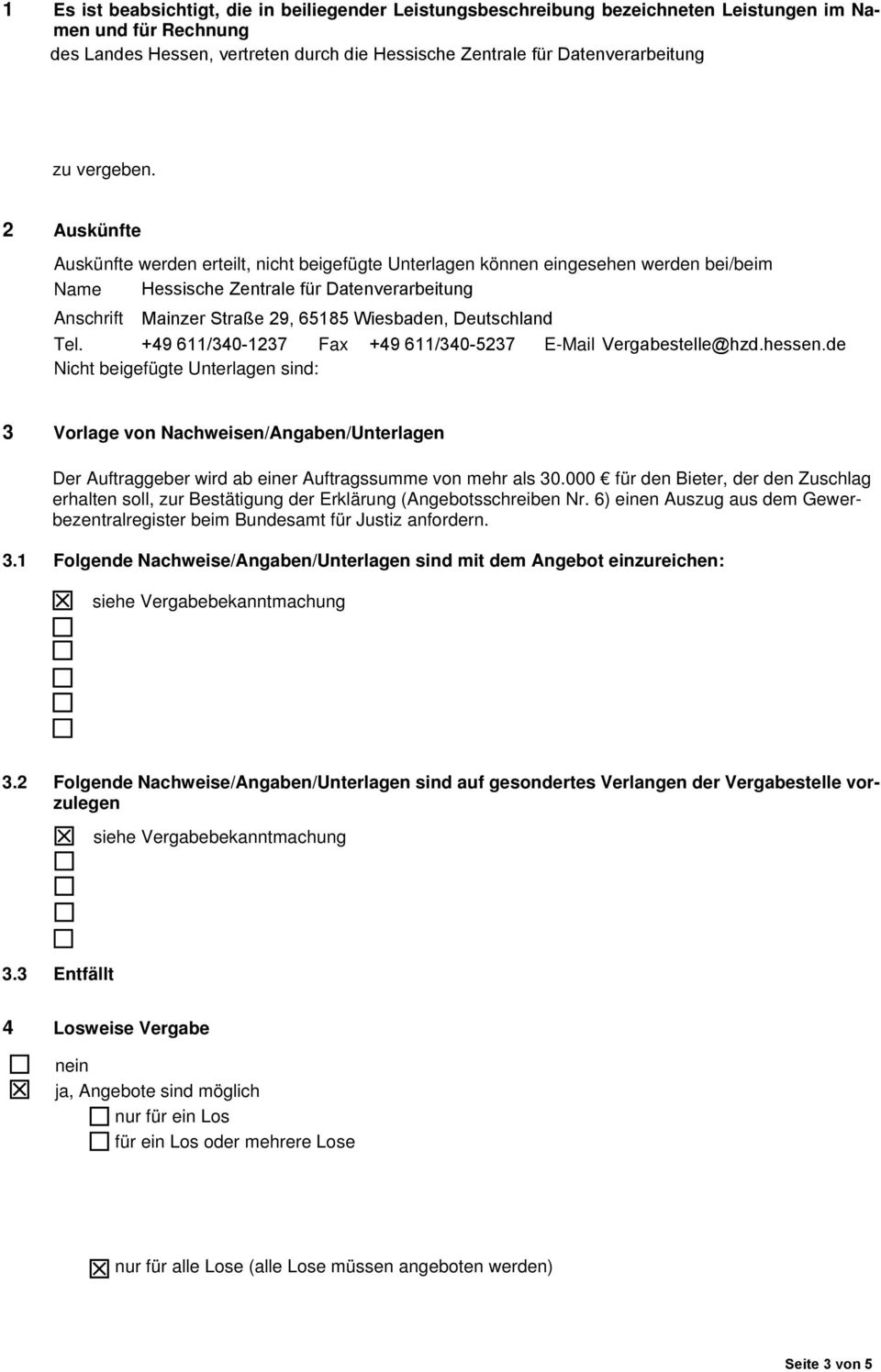 2 Auskünfte Auskünfte werden erteilt, nicht beigefügte Unterlagen können eingesehen werden bei/beim Name Anschrift Hessische Zentrale für Datenverarbeitung Mainzer Straße 29, 65185 Wiesbaden,