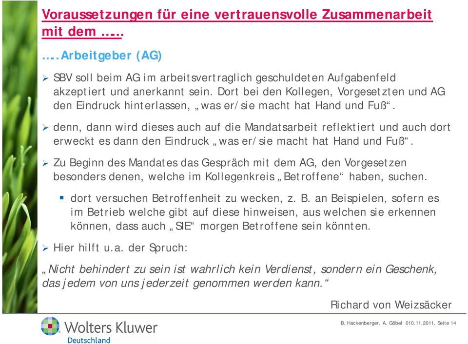 denn, dann wird dieses auch auf die Mandatsarbeit reflektiert und auch dort erweckt es dann den Eindruck was er/sie macht hat Hand und Fuß.