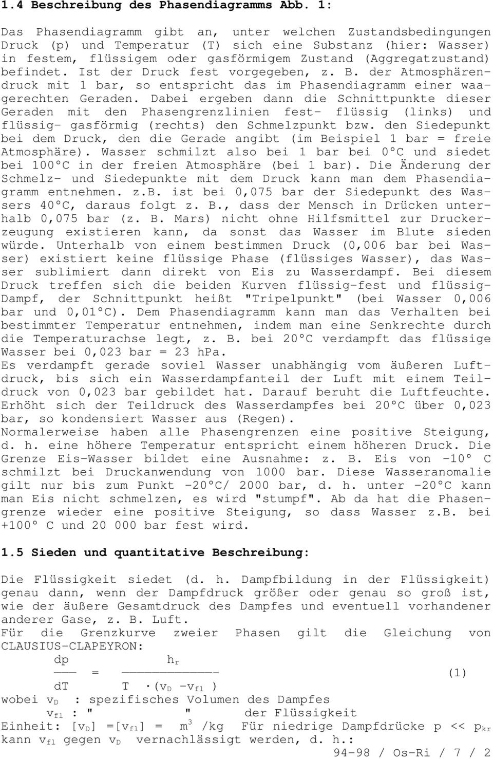 befindet. Ist der Druck fest vorgegeben, z. B. der Atmosphärendruck mit 1 bar, so entspricht das im Phasendiagramm einer waagerechten Geraden.