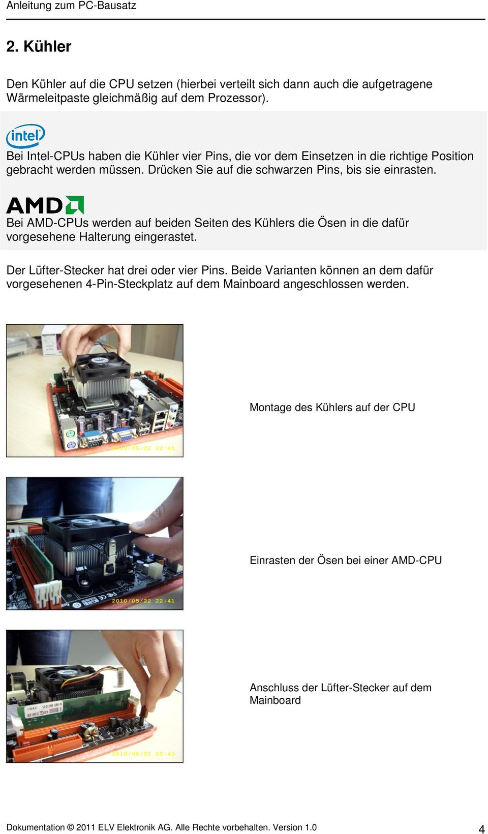 Bei AMD-CPUs werden auf beiden Seiten des Kühlers die Ösen in die dafür vorgesehene Halterung eingerastet. Der Lüfter-Stecker hat drei oder vier Pins.