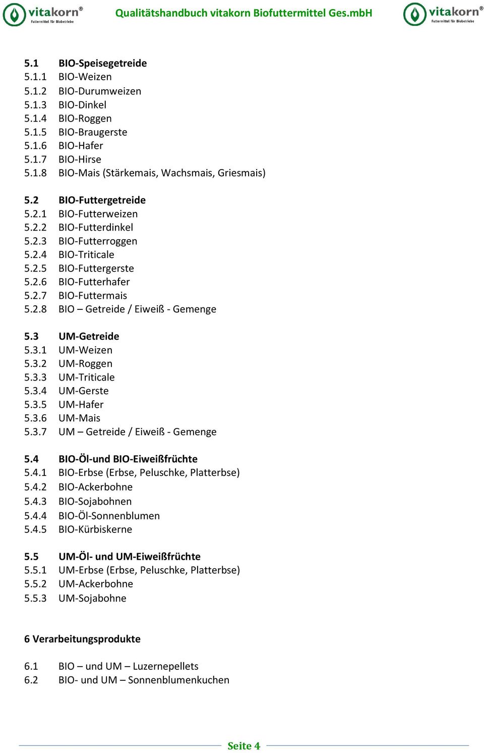 3 UM-Getreide 5.3.1 UM-Weizen 5.3.2 UM-Roggen 5.3.3 UM-Triticale 5.3.4 UM-Gerste 5.3.5 UM-Hafer 5.3.6 UM-Mais 5.3.7 UM Getreide / Eiweiß - Gemenge 5.4 BIO-Öl-und BIO-Eiweißfrüchte 5.4.1 BIO-Erbse (Erbse, Peluschke, Platterbse) 5.