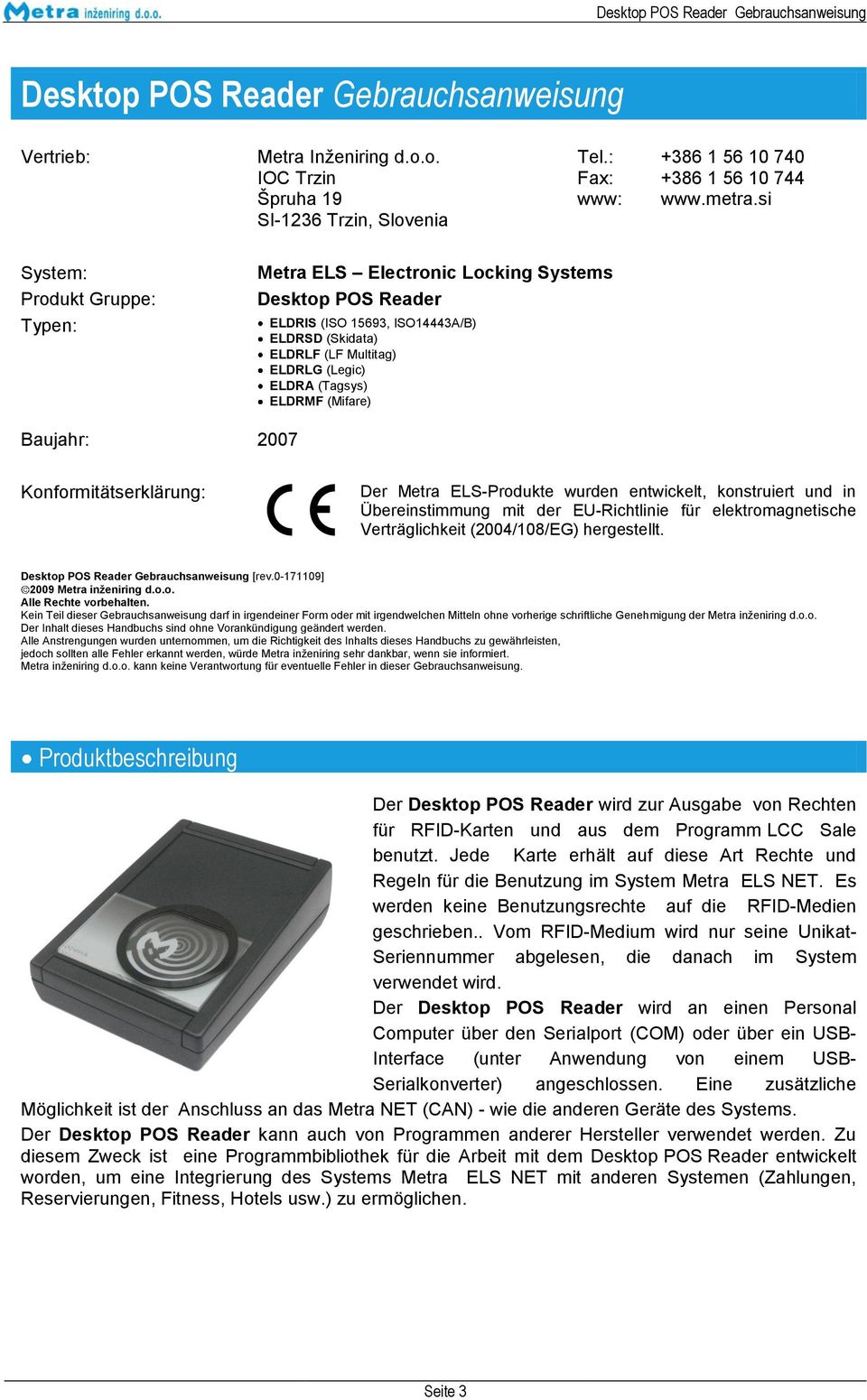 (Mifare) Baujahr: 2007 Konformitätserklärung: Der Metra ELS-Produkte wurden entwickelt, konstruiert und in Übereinstimmung mit der EU-Richtlinie für elektromagnetische Verträglichkeit (2004/108/EG)