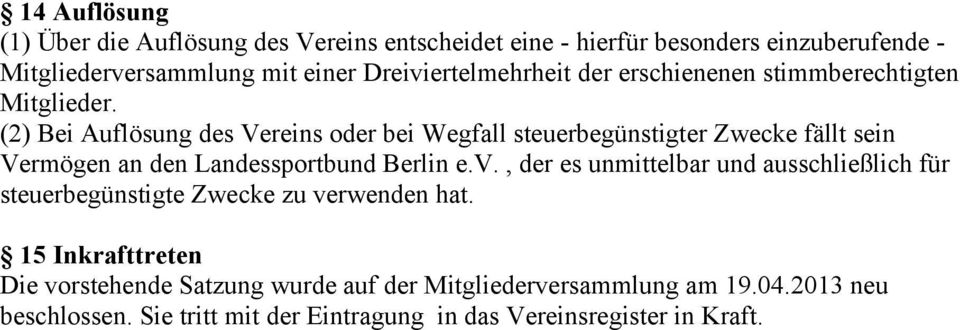 (2) Bei Auflösung des Vereins oder bei Wegfall steuerbegünstigter Zwecke fällt sein Vermögen an den Landessportbund Berlin e.v.