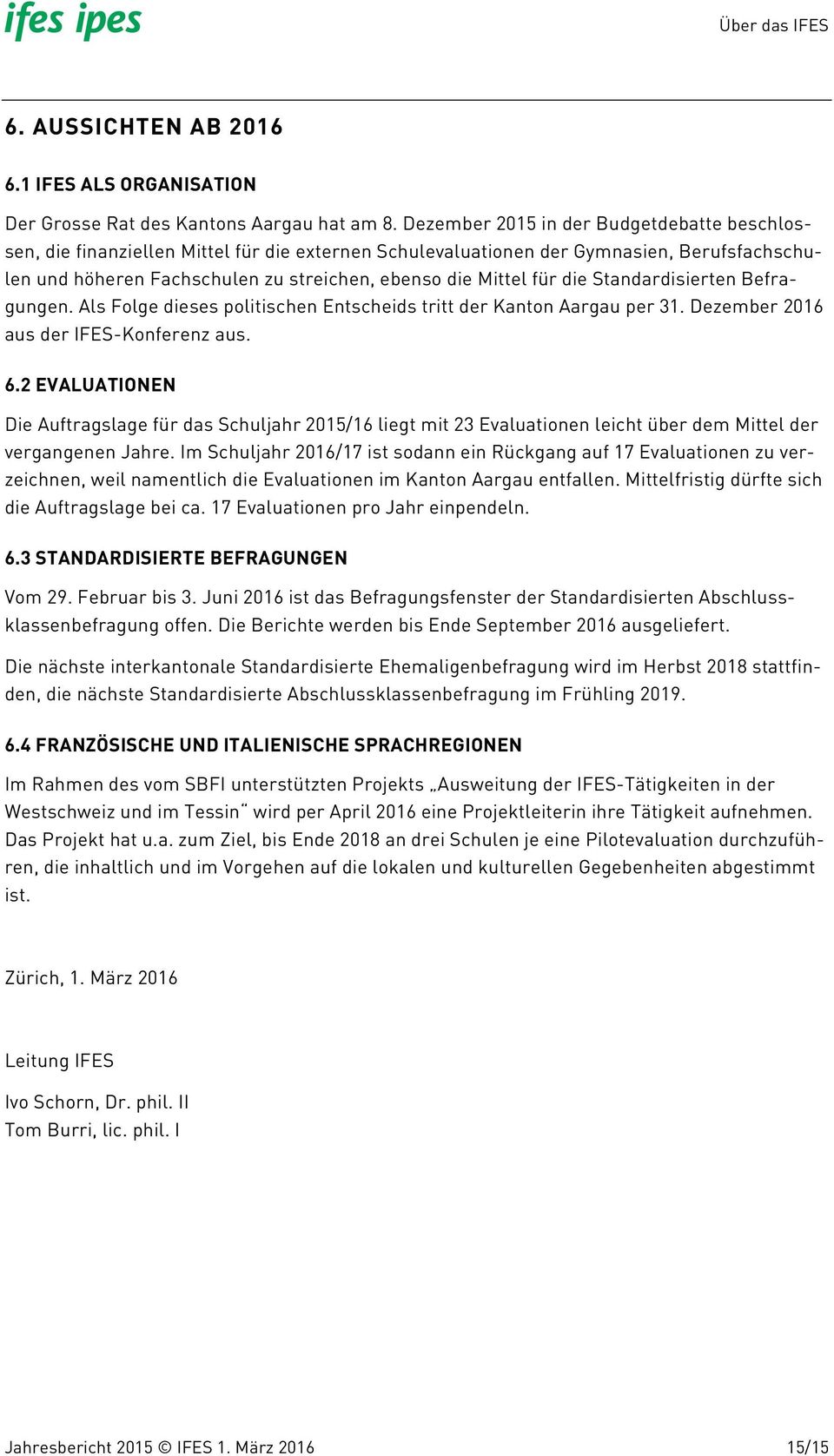 die Standardisierten Befragungen. Als Folge dieses politischen Entscheids tritt der Kanton Aargau per 31. Dezember 2016 aus der IFES-Konferenz aus. 6.