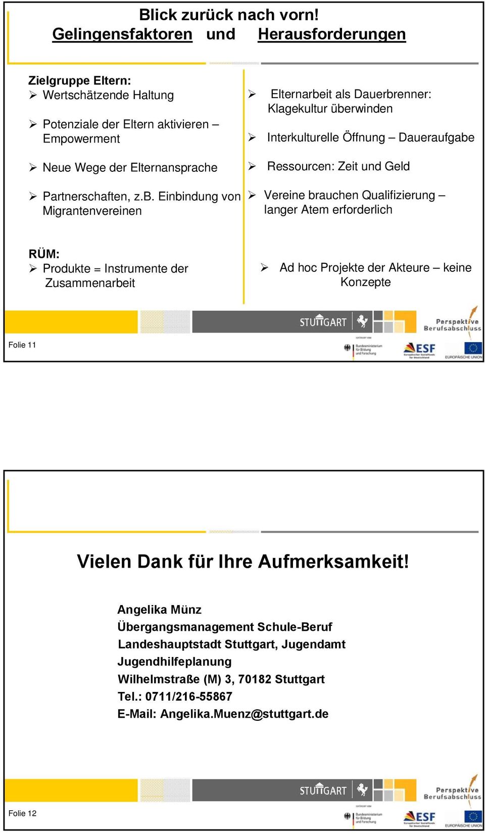 Einbindung von Migrantenvereinen Elternarbeit als Dauerbrenner: Klagekultur überwinden Interkulturelle Öffnung Daueraufgabe Ressourcen: Zeit und Geld Vereine brauchen Qualifizierung