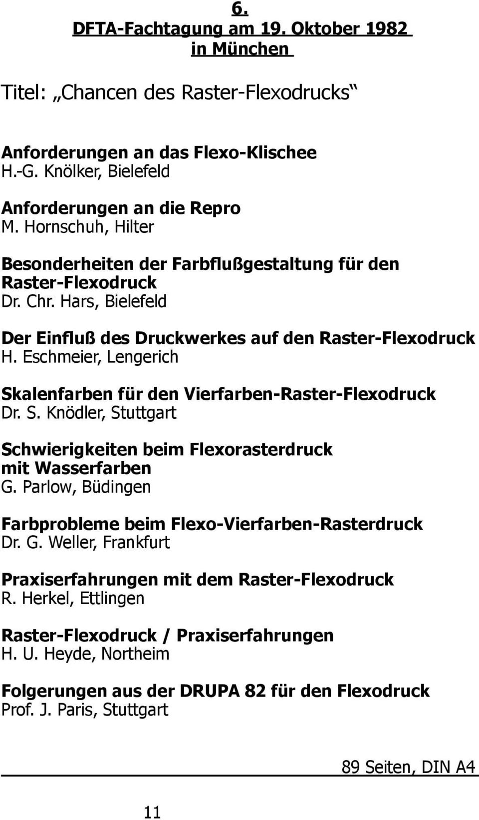 Eschmeier, Lengerich Skalenfarben für den Vierfarben-Raster-Flexodruck Dr. S. Knödler, Stuttgart Schwierigkeiten beim Flexorasterdruck mit Wasserfarben G.