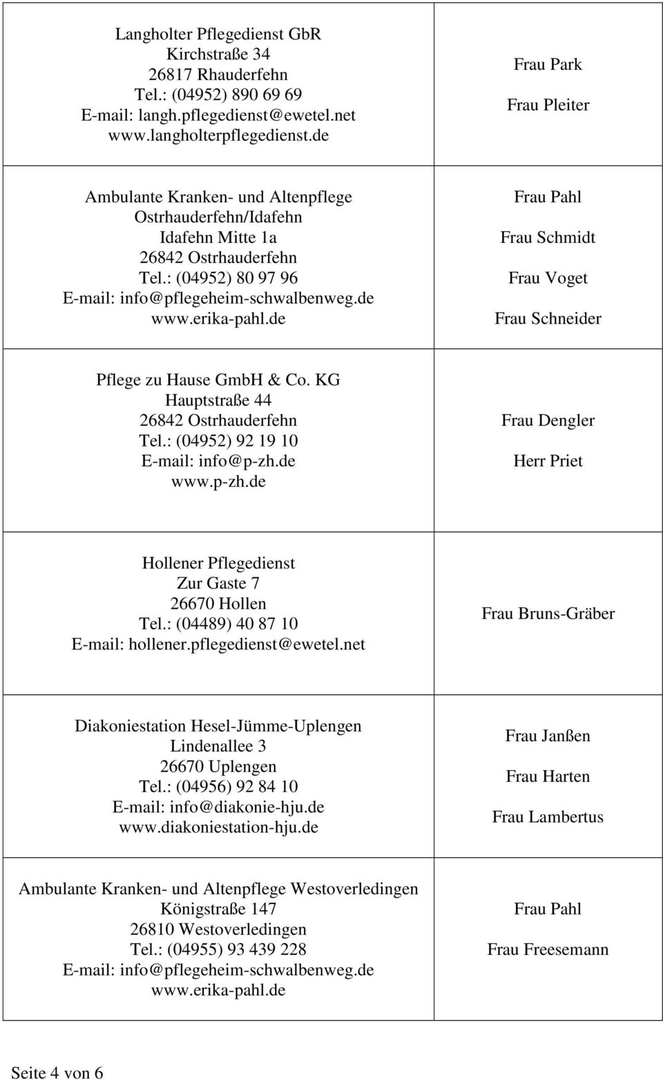 de Frau Pahl Frau Schmidt Frau Voget Frau Schneider Pflege zu Hause GmbH & Co. KG Hauptstraße 44 26842 Ostrhauderfehn Tel.: (04952) 92 19 10 E-mail: info@p-zh.