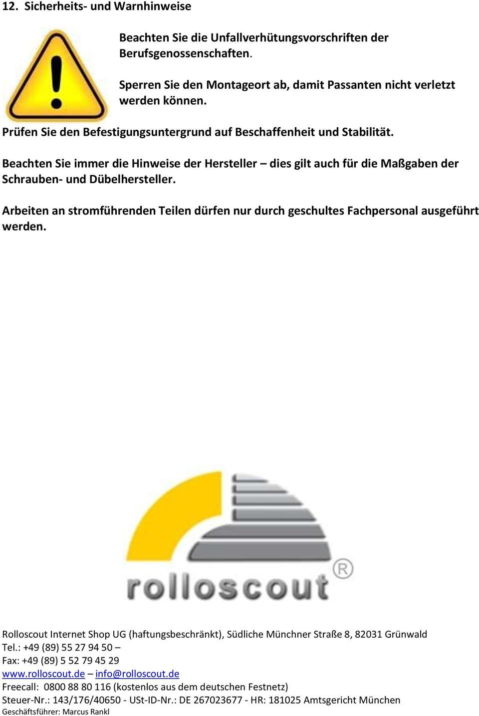 Arbeiten an stromführenden Teilen dürfen nur durch geschultes Fachpersonal ausgeführt werden. Rolloscout Internet Shop UG (haftungsbeschränkt), Südliche Münchner Straße 8, 82031 Grünwald Tel.