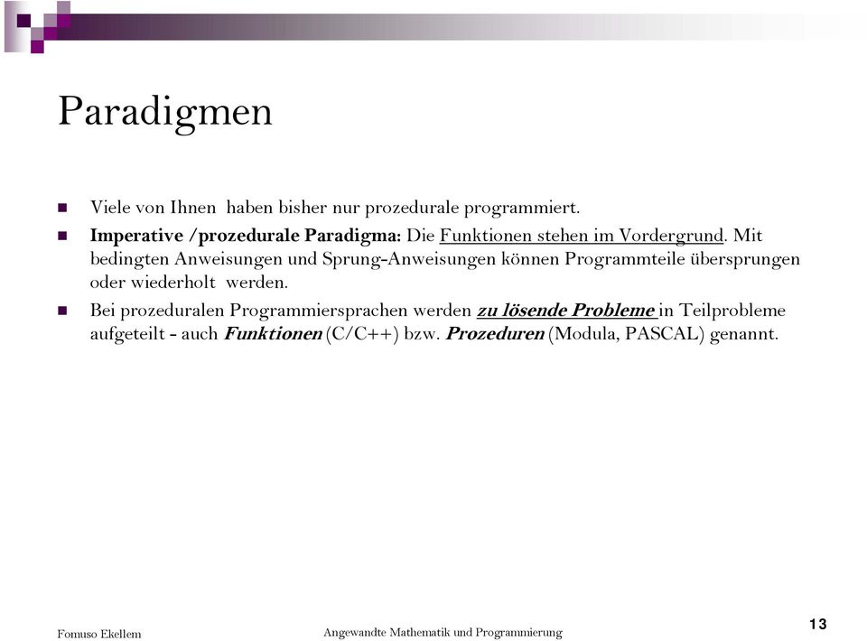 Mit bedingten Anweisungen und Sprung-Anweisungen können Programmteile übersprungen oder wiederholt werden.