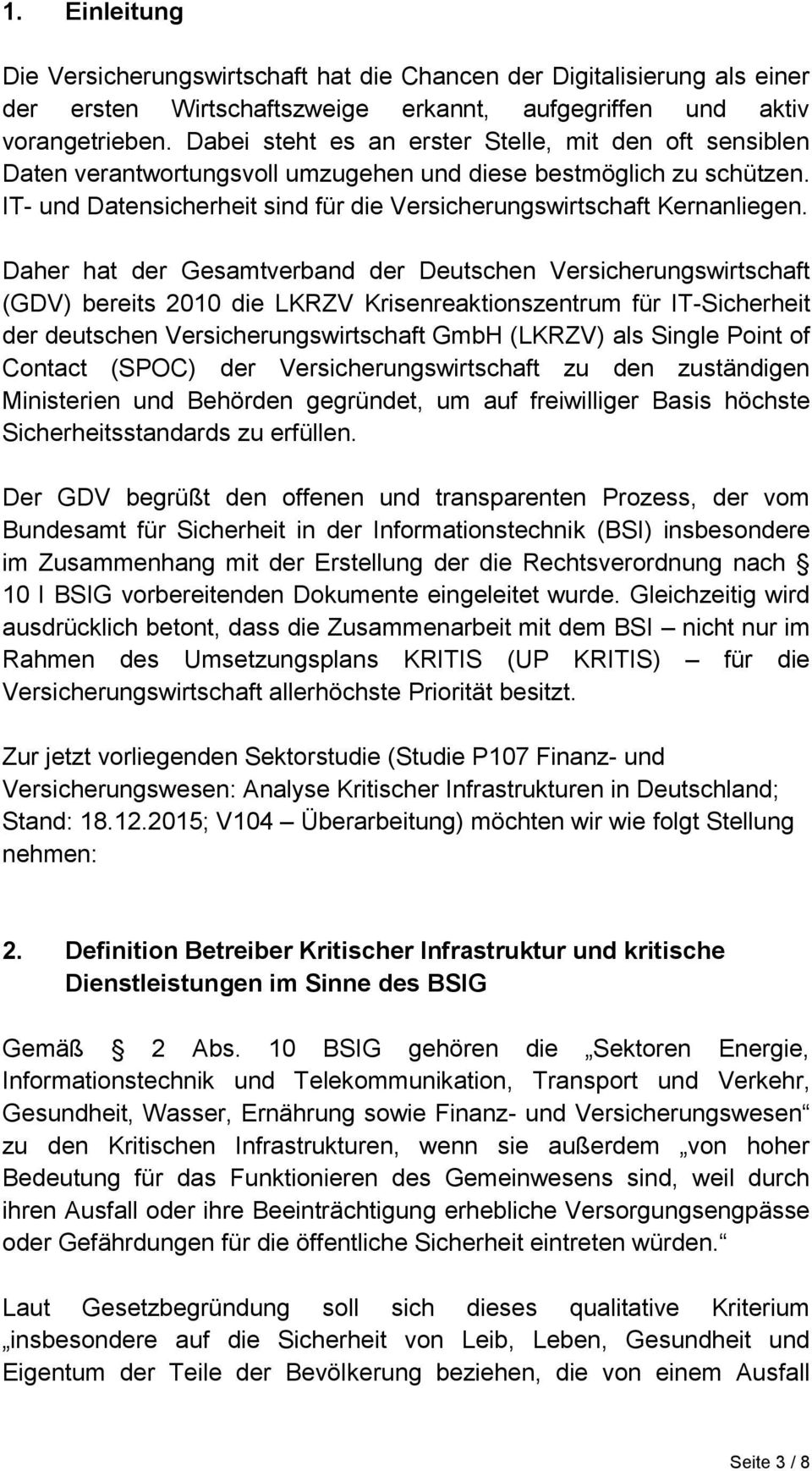 Daher hat der Gesamtverband der Deutschen Versicherungswirtschaft (GDV) bereits 2010 die LKRZV Krisenreaktionszentrum für IT-Sicherheit der deutschen Versicherungswirtschaft GmbH (LKRZV) als Single