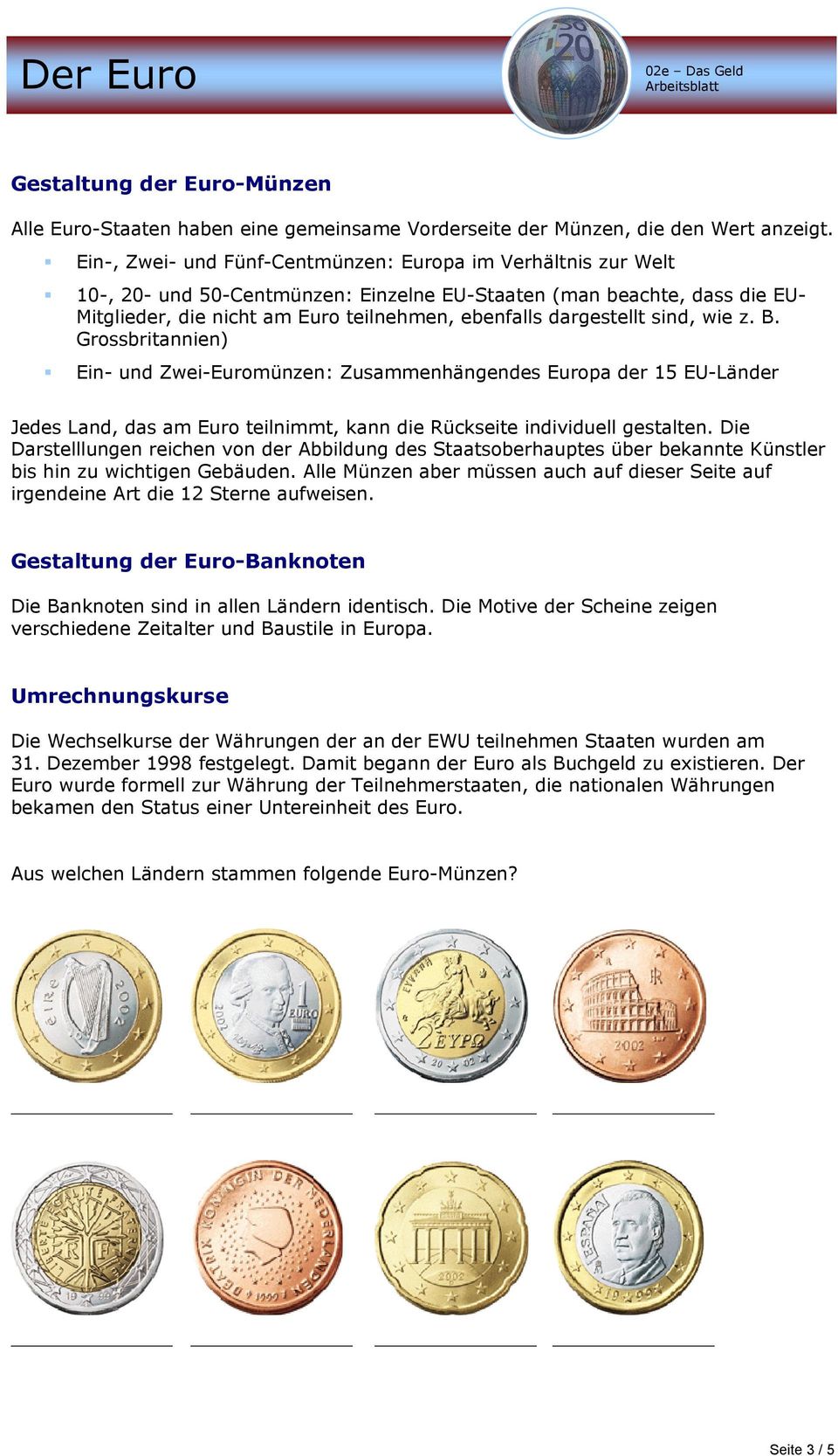 dargestellt sind, wie z. B. Grossbritannien) Ein- und Zwei-Euromünzen: Zusammenhängendes Europa der 15 EU-Länder Jedes Land, das am Euro teilnimmt, kann die Rückseite individuell gestalten.