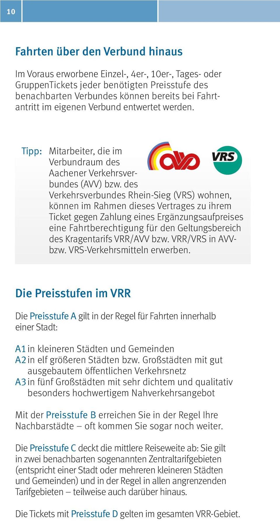 des Verkehrsverbundes Rhein-Sieg (VRS) wohnen, können im Rahmen dieses Vertrages zu ihrem Ticket gegen Zahlung eines Ergänzungsaufpreises eine Fahrtberechtigung für den Geltungsbereich des