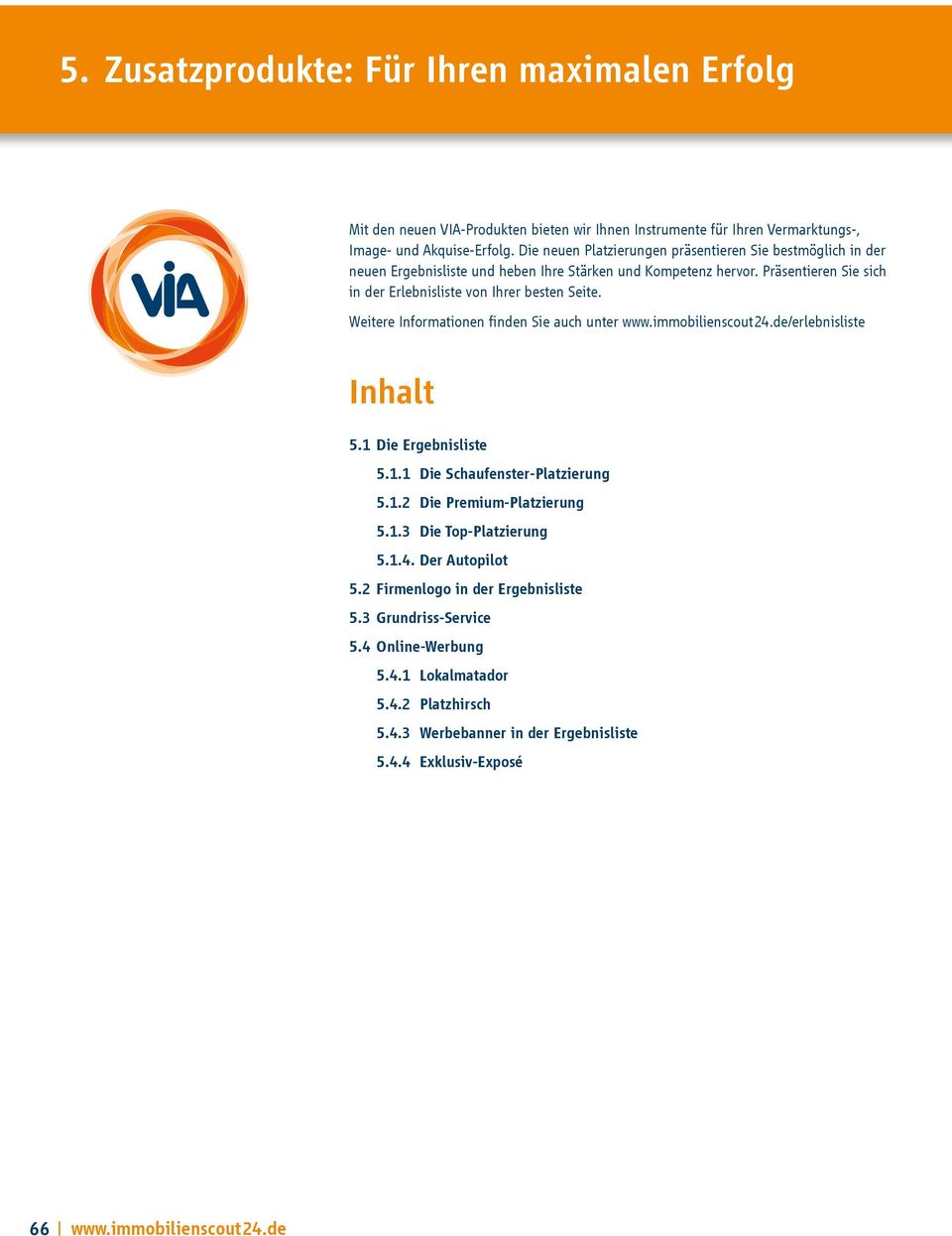 Weitere Informationen finden Sie auch unter www.immobilienscout24.de/erlebnisliste Inhalt 5.1 Die Ergebnisliste 5.1.1 Die Schaufenster-Platzierung 5.1.2 Die Premium-Platzierung 5.1.3 Die Top-Platzierung 5.