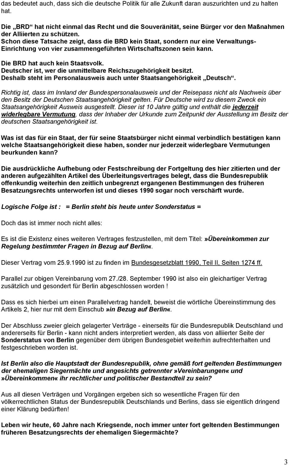 Schon diese Tatsache zeigt, dass die BRD kein Staat, sondern nur eine Verwaltungs- Einrichtung von vier zusammengeführten Wirtschaftszonen sein kann. Die BRD hat auch kein Staatsvolk.