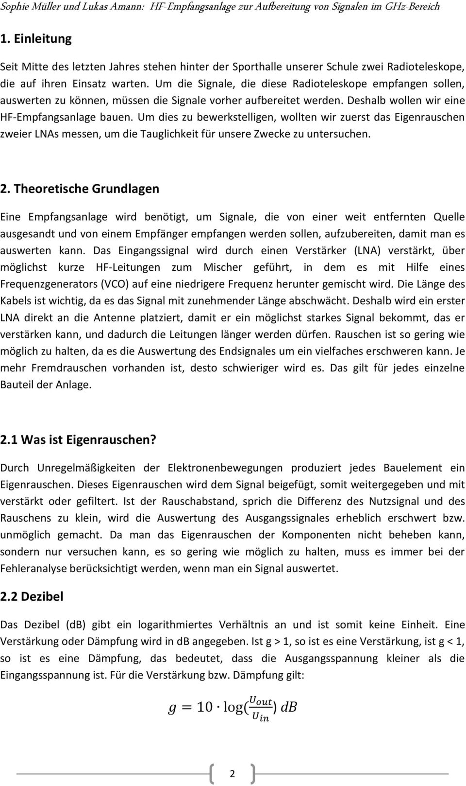 Um dies zu bewerkstelligen, wollten wir zuerst das Eigenrauschen zweier LNAs messen, um die Tauglichkeit für unsere Zwecke zu untersuchen. 2.