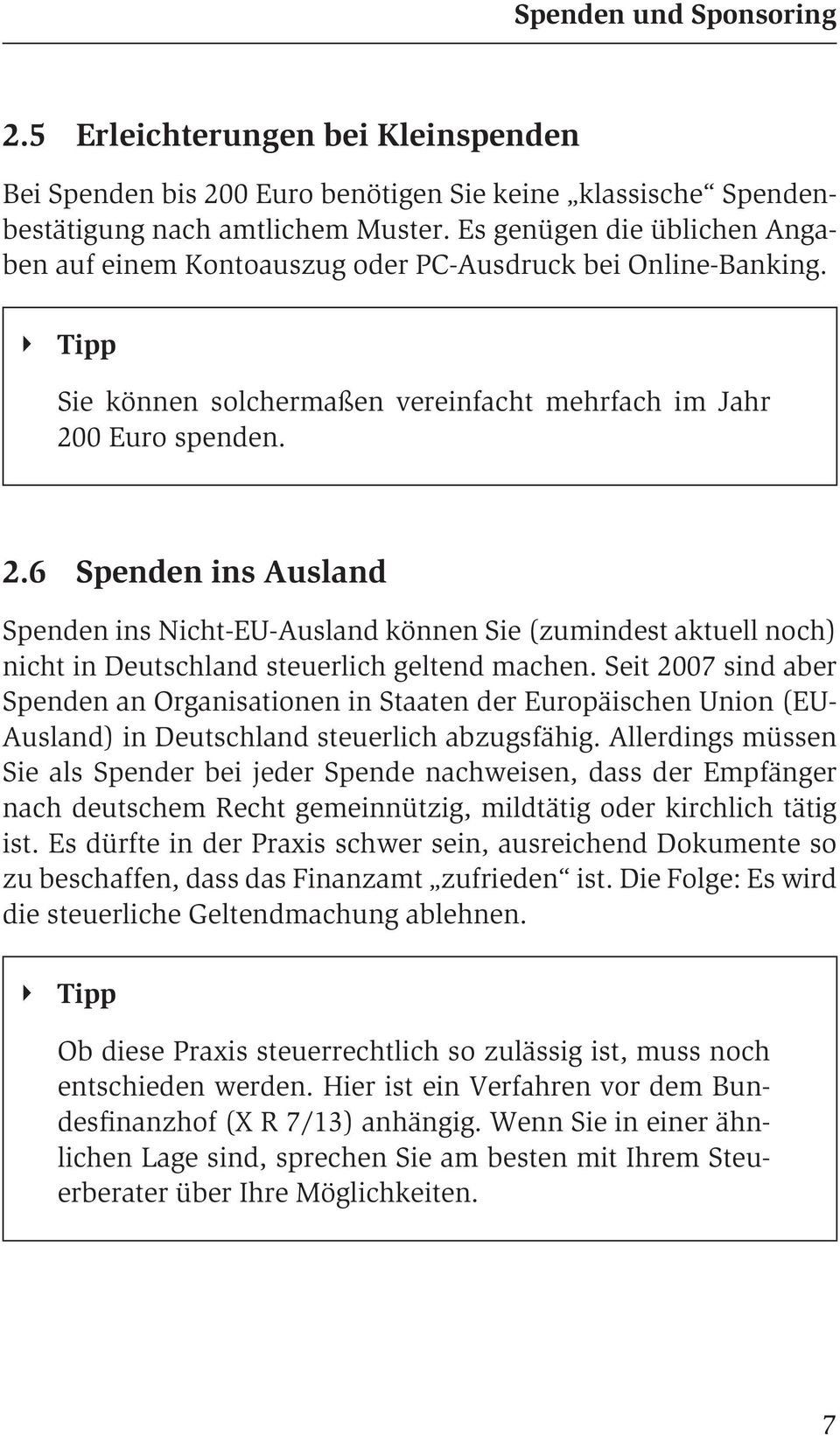0 Euro spenden. 2.6 Spenden ins Ausland Spenden ins Nicht-EU-Ausland können Sie (zumindest aktuell noch) nicht in Deutschland steuerlich geltend machen.