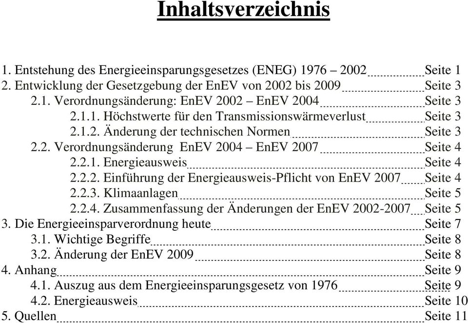 2.3. Klimaanlagen Seite 5 2.2.4. Zusammenfassung der Änderungen der EnEV 2002-2007 Seite 5 3. Die Energieeinsparverordnung heute Seite 7 3.1. Wichtige Begriffe Seite 8 3.2. Änderung der EnEV 2009 Seite 8 4.