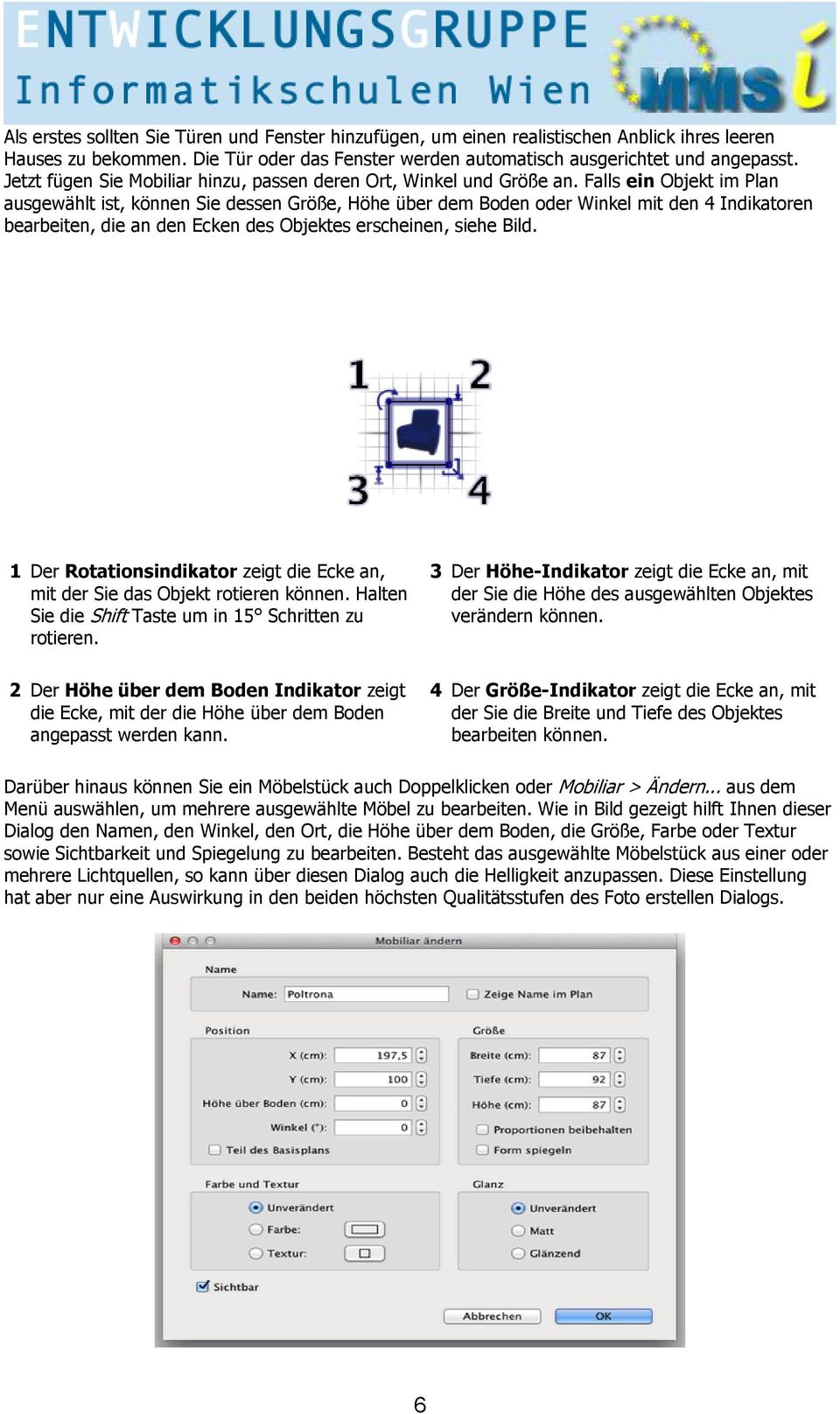 Falls ein Objekt im Plan ausgewählt ist, können Sie dessen Größe, Höhe über dem Boden oder Winkel mit den 4 Indikatoren bearbeiten, die an den Ecken des Objektes erscheinen, siehe Bild.