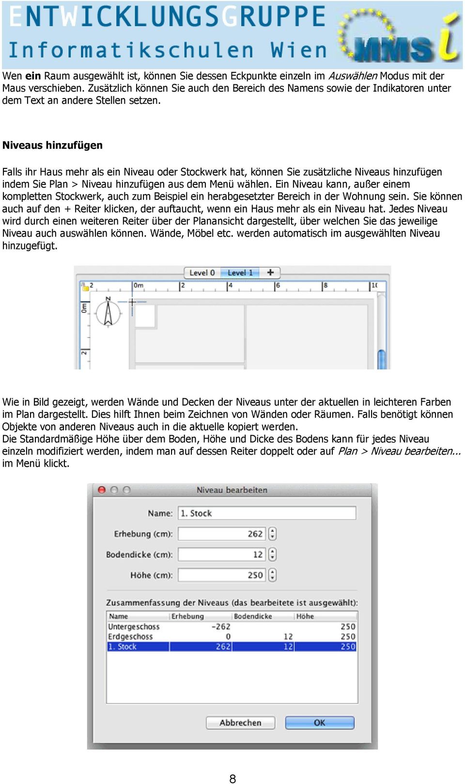 Niveaus hinzufügen Falls ihr Haus mehr als ein Niveau oder Stockwerk hat, können Sie zusätzliche Niveaus hinzufügen indem Sie Plan > Niveau hinzufügen aus dem Menü wählen.