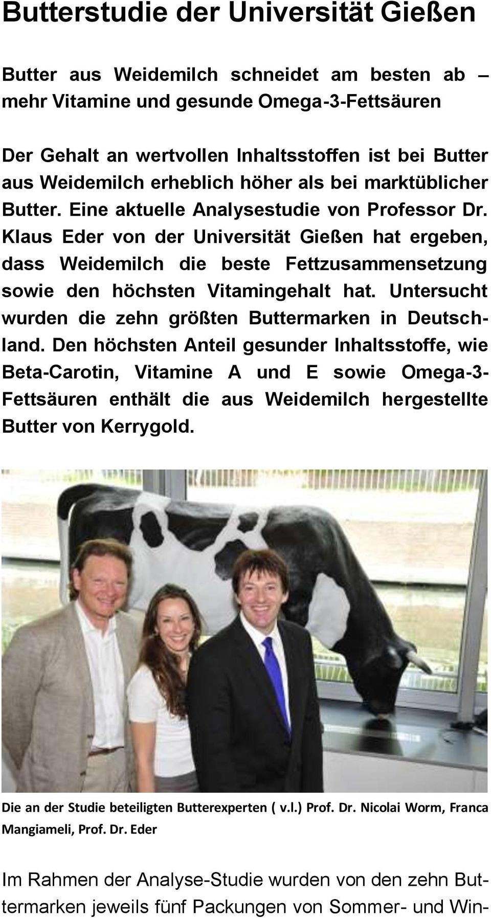 Klaus Eder von der Universität Gießen hat ergeben, dass Weidemilch die beste Fettzusammensetzung sowie den höchsten Vitamingehalt hat. Untersucht wurden die zehn größten Buttermarken in Deutschland.