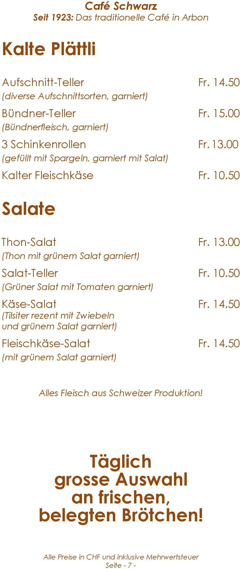 50 Salate Thon-Salat Fr. 13.00 (Thon mit grünem Salat garniert) Salat-Teller Fr. 10.50 (Grüner Salat mit Tomaten garniert) Käse-Salat Fr. 14.