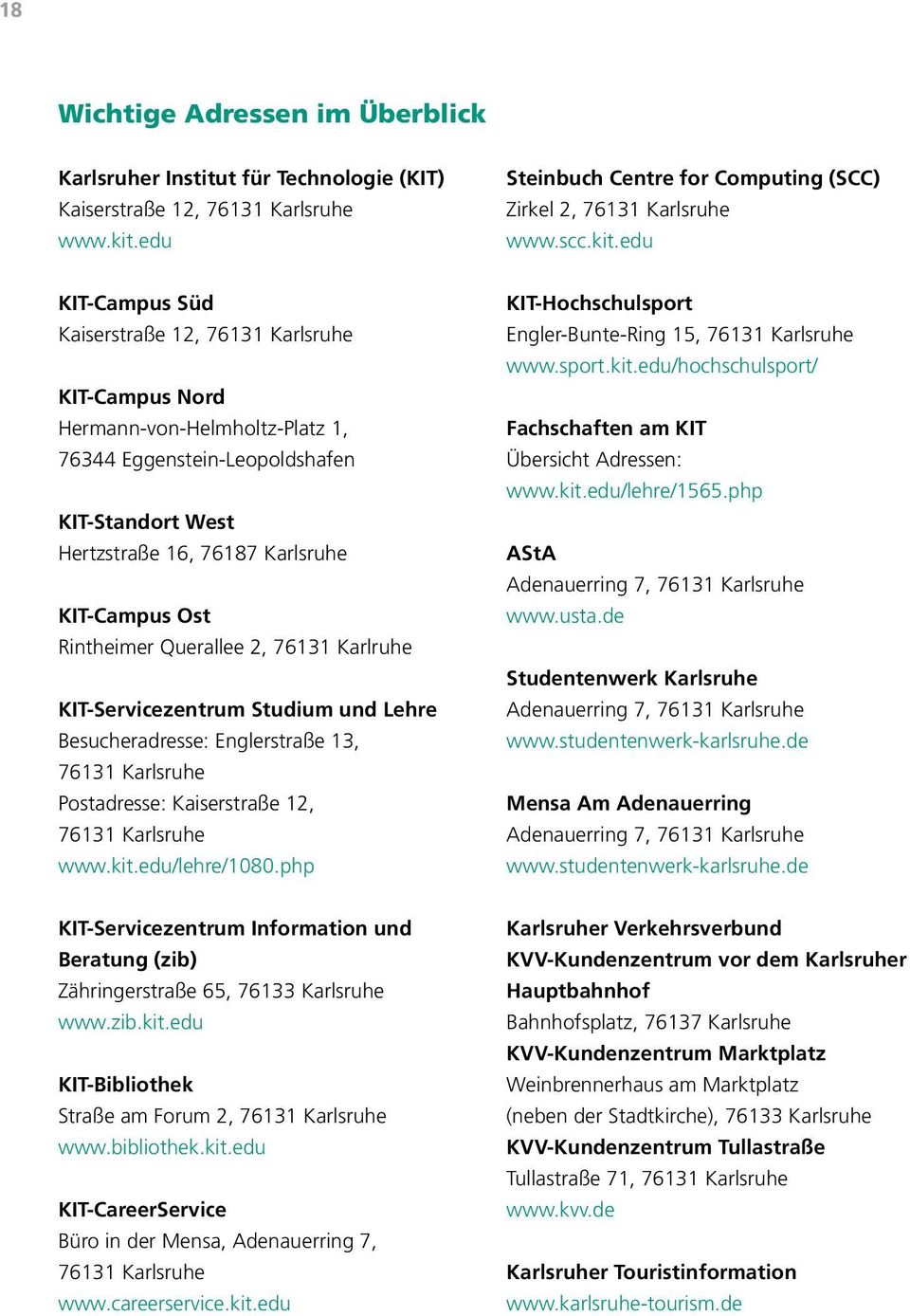 edu KIT-Campus Süd Kaiserstraße 12, 76131 Karlsruhe KIT-Campus Nord Hermann-von-Helmholtz-Platz 1, 76344 Eggenstein-Leopoldshafen KIT-Standort West Hertzstraße 16, 76187 Karlsruhe KIT-Campus Ost