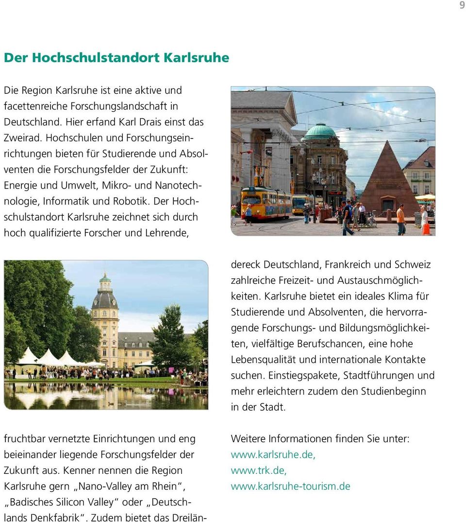 Der Hochschulstandort Karlsruhe zeichnet sich durch hoch qualifizierte Forscher und Lehrende, fruchtbar vernetzte Einrichtungen und eng beieinander liegende Forschungsfelder der Zukunft aus.