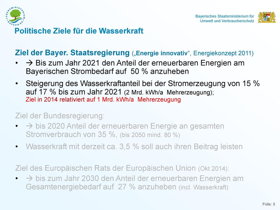 bei der Stromerzeugung von 15 % auf 17 % bis zum Jahr 2021 (2 Mrd. kwh/a Mehrerzeugung); Ziel in 2014 relativiert auf 1 Mrd.