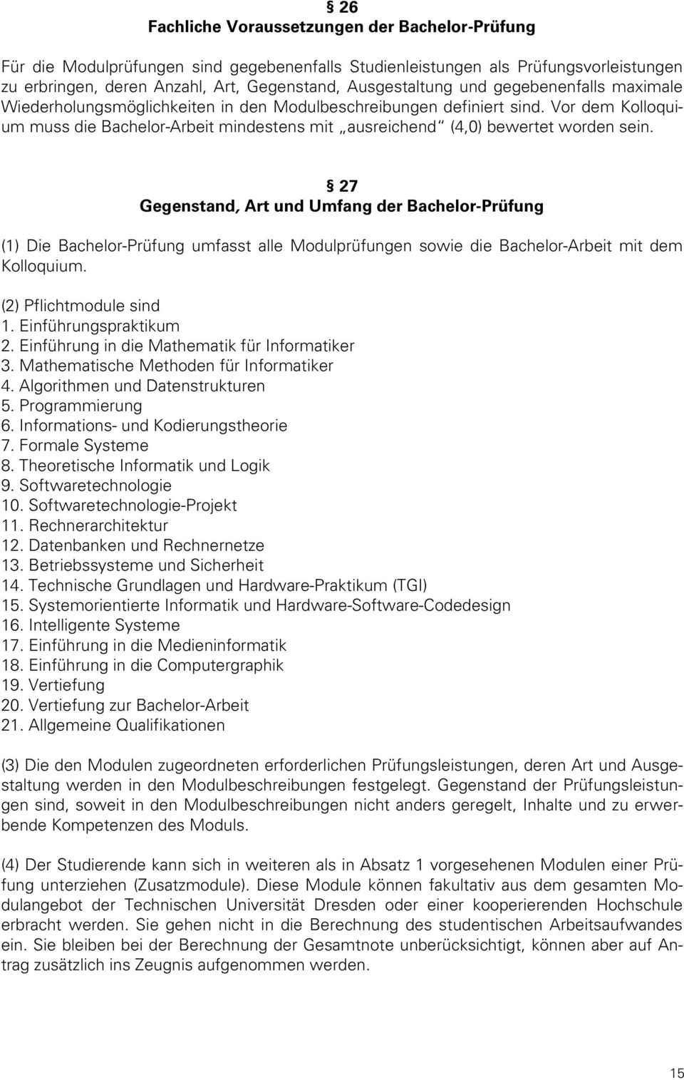 27 Gegenstand, Art und Umfang der Bachelor-Prüfung (1) Die Bachelor-Prüfung umfasst alle Modulprüfungen sowie die Bachelor-Arbeit mit dem Kolloquium. (2) Pflichtmodule sind 1. Einführungspraktikum 2.