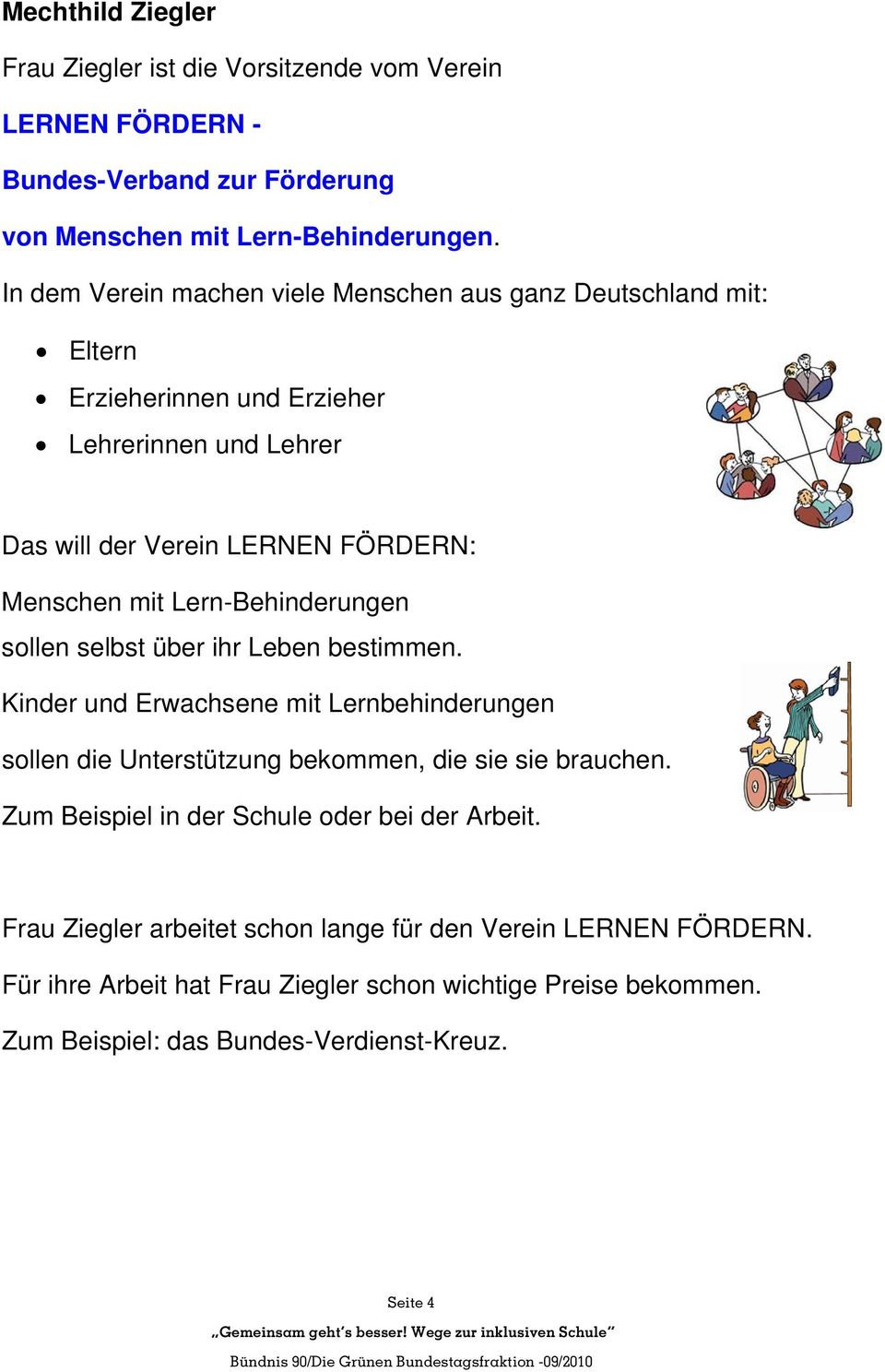 Lern-Behinderungen sollen selbst über ihr Leben bestimmen. Kinder und Erwachsene mit Lernbehinderungen sollen die Unterstützung bekommen, die sie sie brauchen.