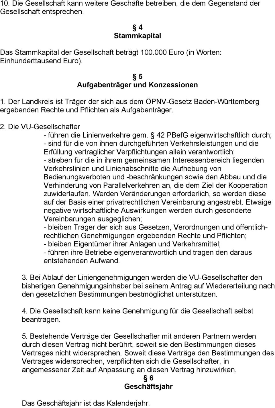 Der Landkreis ist Träger der sich aus dem ÖPNV-Gesetz Baden-Württemberg ergebenden Rechte und Pflichten als Aufgabenträger. 2. Die VU-Gesellschafter - führen die Linienverkehre gem.