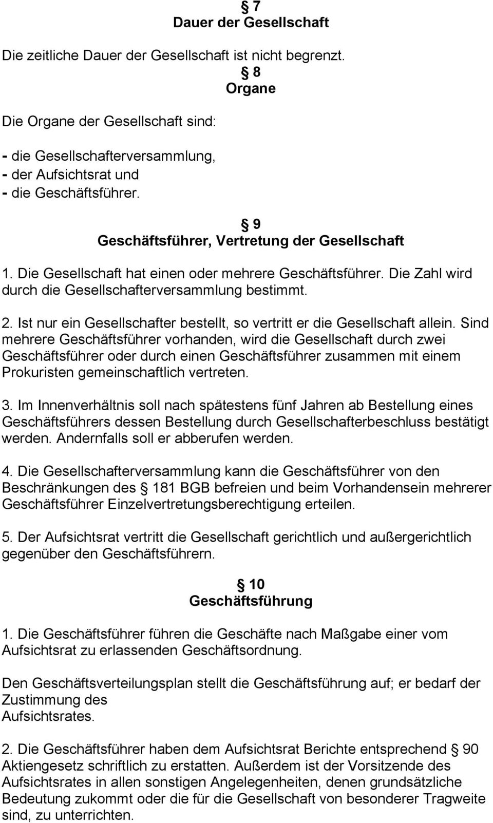 Die Gesellschaft hat einen oder mehrere Geschäftsführer. Die Zahl wird durch die Gesellschafterversammlung bestimmt. 2. Ist nur ein Gesellschafter bestellt, so vertritt er die Gesellschaft allein.