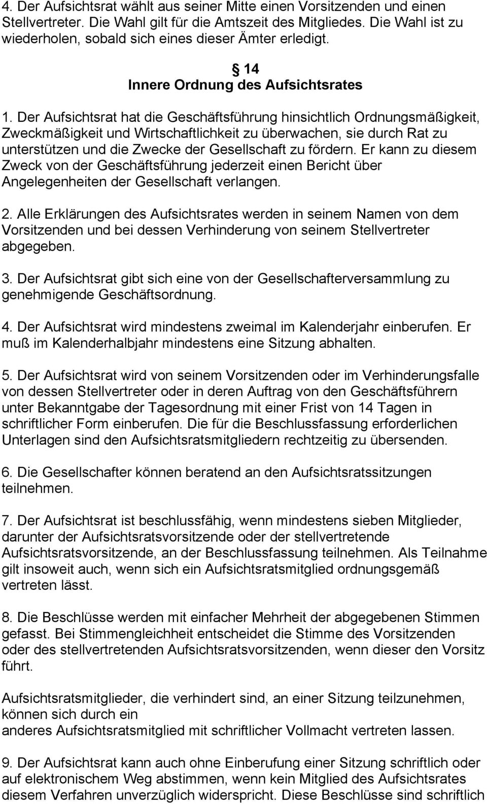 Der Aufsichtsrat hat die Geschäftsführung hinsichtlich Ordnungsmäßigkeit, Zweckmäßigkeit und Wirtschaftlichkeit zu überwachen, sie durch Rat zu unterstützen und die Zwecke der Gesellschaft zu fördern.