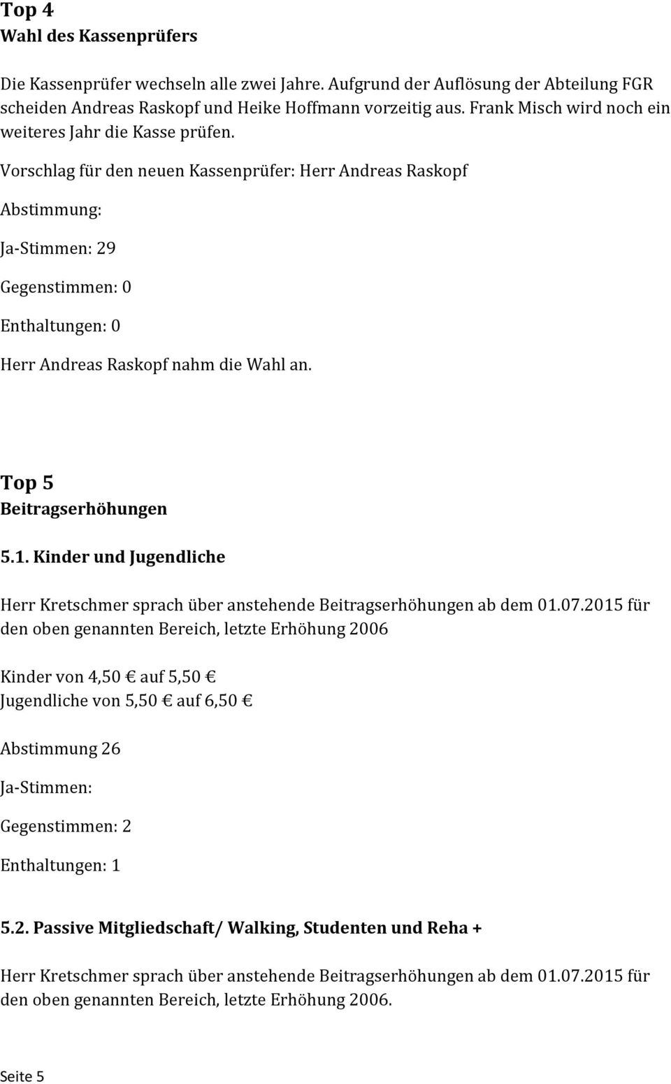 Vorschlag für den neuen Kassenprüfer: Herr Andreas Raskopf Abstimmung: Ja Stimmen: 29 Gegenstimmen: 0 Enthaltungen: 0 Herr Andreas Raskopf nahm die Wahl an. Top 5 Beitragserhöhungen 5.1.