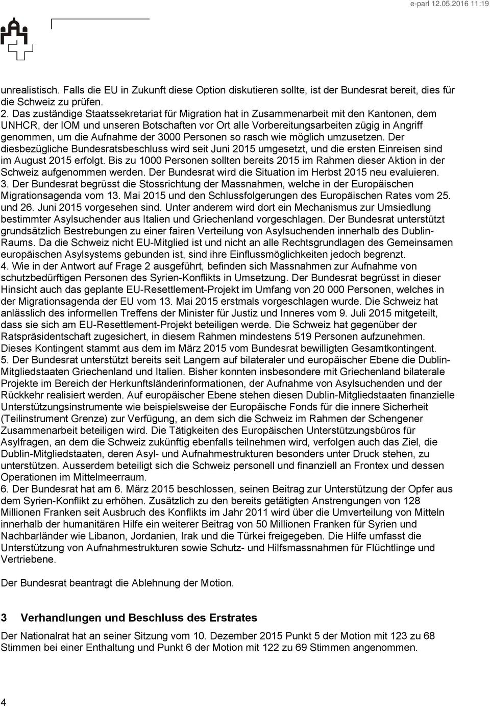 Aufnahme der 3000 Personen so rasch wie möglich umzusetzen. Der diesbezügliche Bundesratsbeschluss wird seit Juni 2015 umgesetzt, und die ersten Einreisen sind im August 2015 erfolgt.