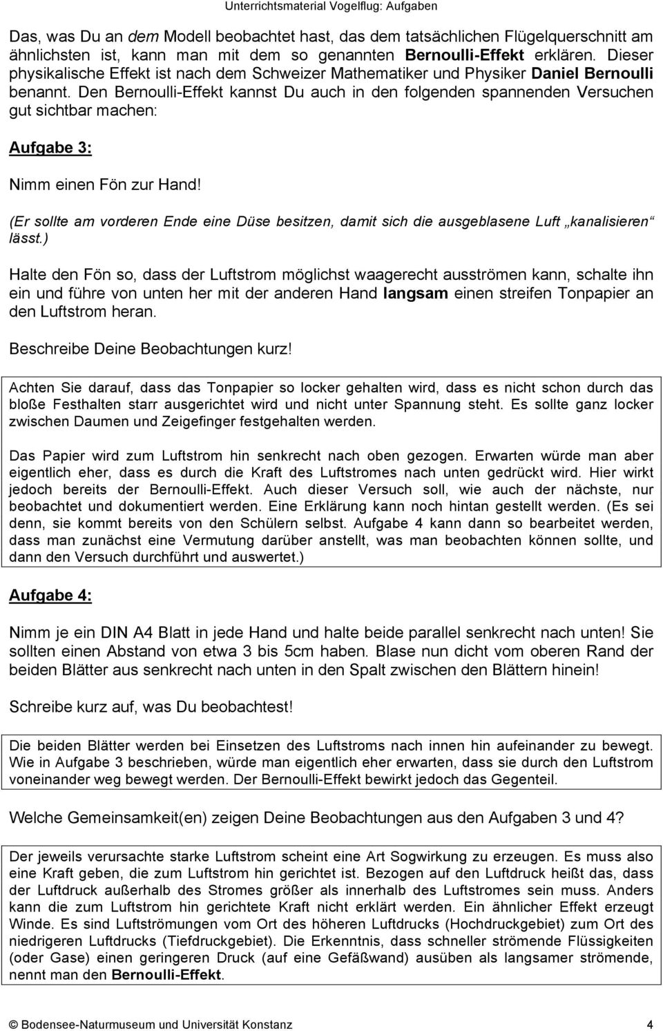 Den Bernoulli-Effekt kannst Du auch in den folgenden spannenden Versuchen gut sichtbar machen: Aufgabe 3: Nimm einen Fön zur Hand!