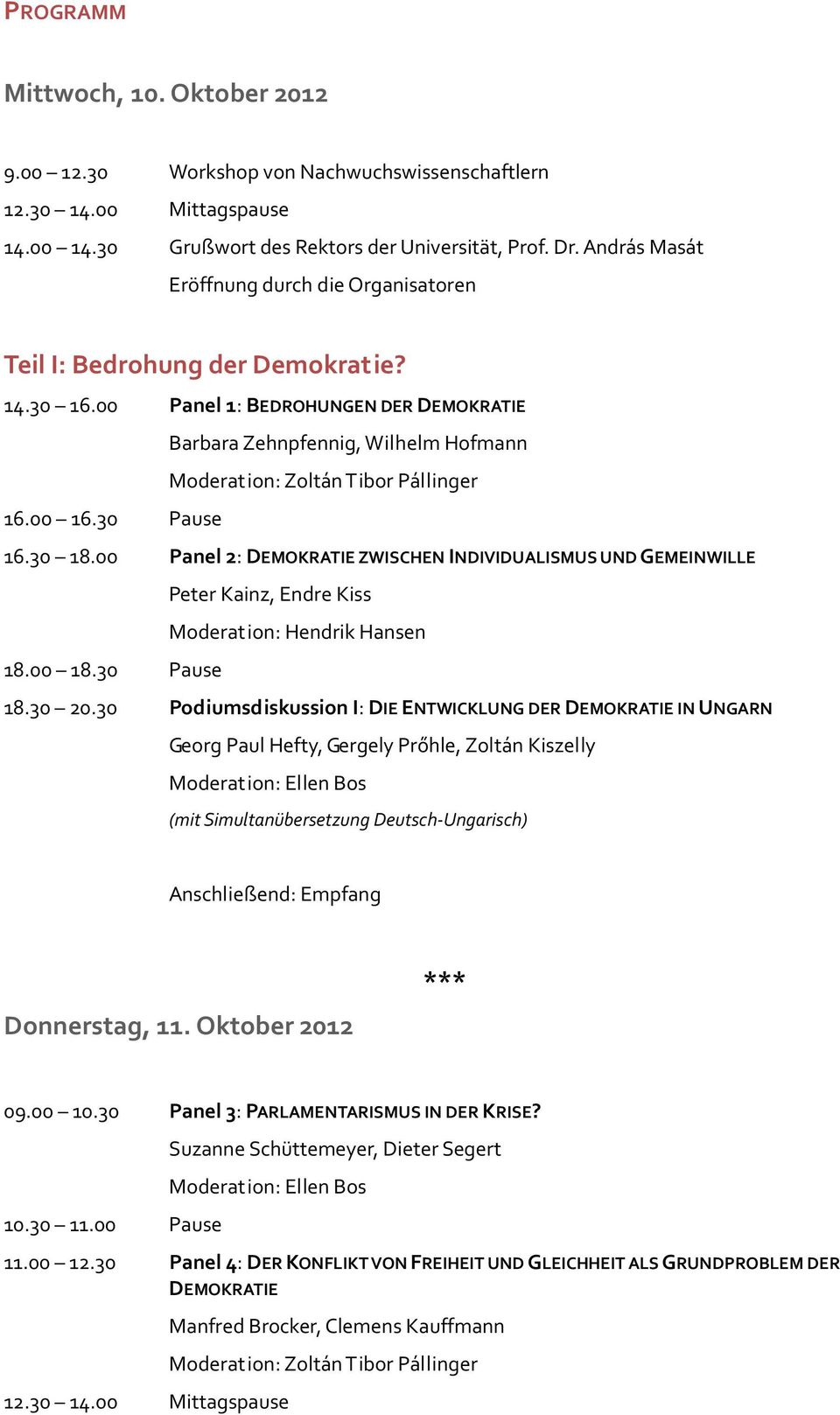 00 Panel 2: DEMOKRATIE ZWISCHEN INDIVIDUALISMUS UND GEMEINWILLE Peter Kainz, Endre Kiss Moderation: Hendrik Hansen 18.00 18.30 Pause 18.30 20.