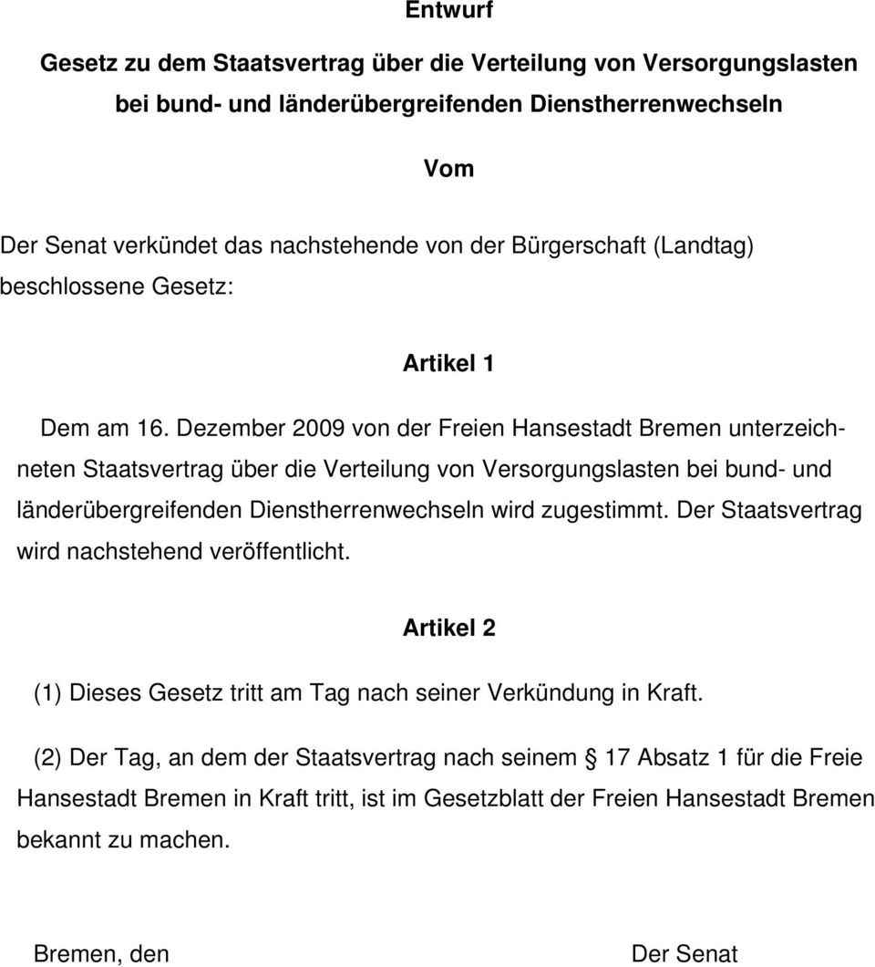 Dezember 2009 von der Freien Hansestadt Bremen unterzeichneten Staatsvertrag über die Verteilung von Versorgungslasten bei bund- und länderübergreifenden Dienstherrenwechseln wird zugestimmt.