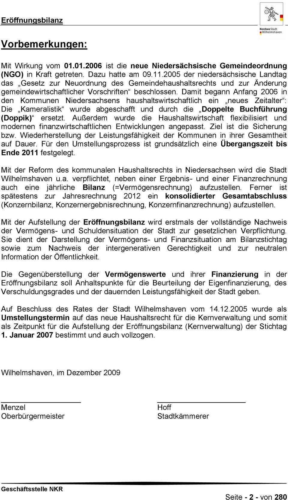Damit begann Anfang 2006 in den Kommunen Niedersachsens haushaltswirtschaftlich ein neues Zeitalter : Die Kameralistik wurde abgeschafft und durch die Doppelte Buchführung (Doppik) ersetzt.